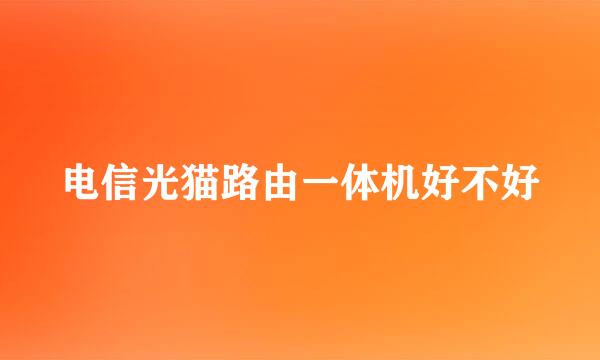 电信光猫路由一体机好不好