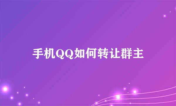 手机QQ如何转让群主