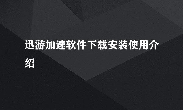 迅游加速软件下载安装使用介绍