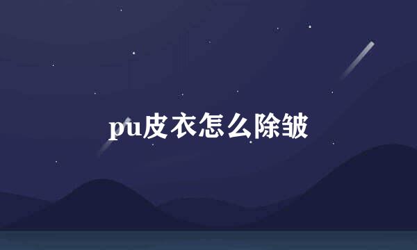 pu皮衣怎么除皱