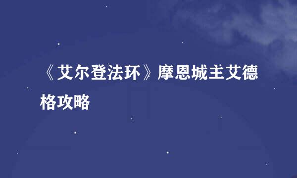 《艾尔登法环》摩恩城主艾德格攻略