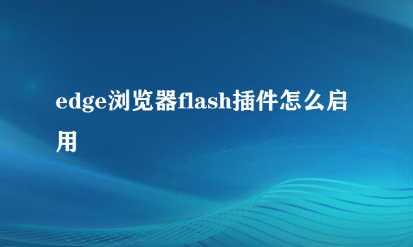 edge浏览器flash插件怎么启用