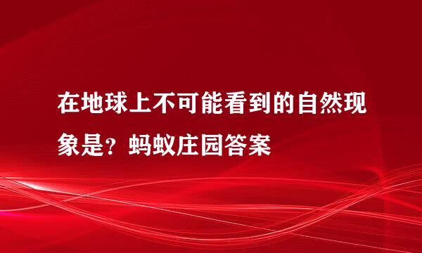 在地球上不可能看到的自然现象是？蚂蚁庄园答案