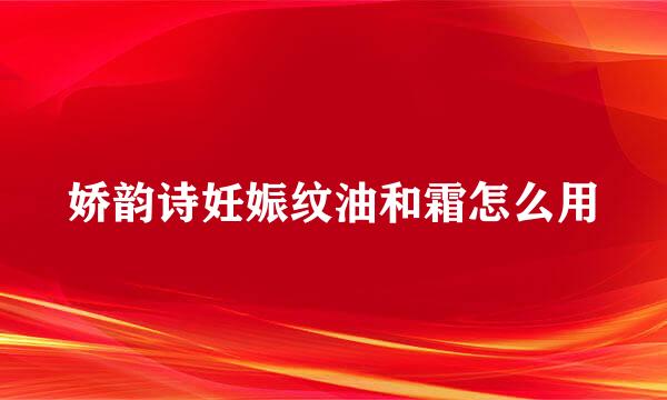 娇韵诗妊娠纹油和霜怎么用