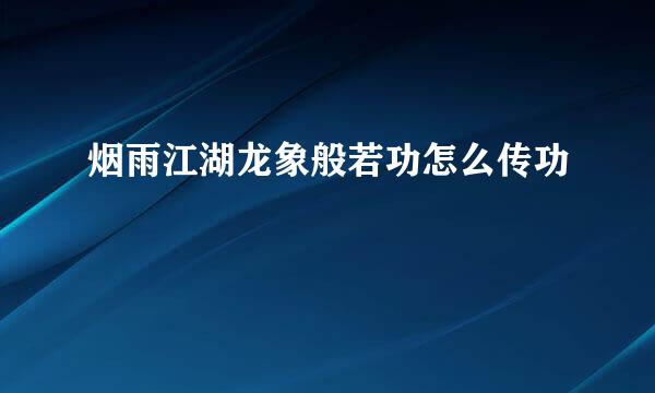 烟雨江湖龙象般若功怎么传功