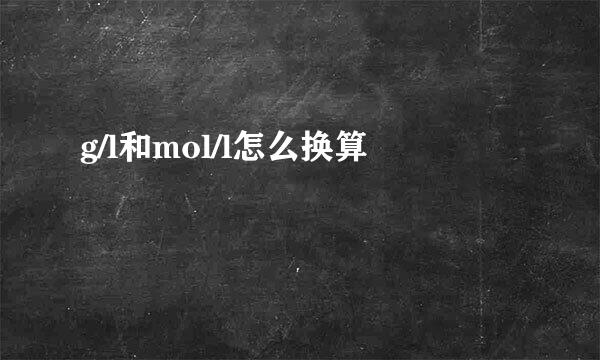 g/l和mol/l怎么换算