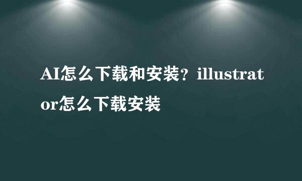AI怎么下载和安装？illustrator怎么下载安装