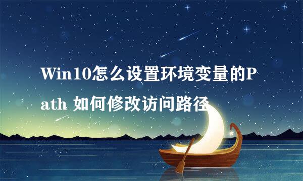 Win10怎么设置环境变量的Path 如何修改访问路径