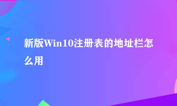 新版Win10注册表的地址栏怎么用