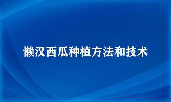 懒汉西瓜种植方法和技术