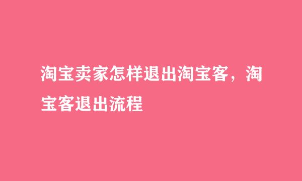 淘宝卖家怎样退出淘宝客，淘宝客退出流程