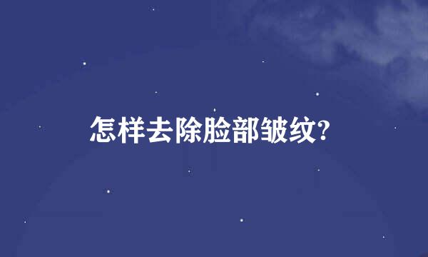 怎样去除脸部皱纹? 