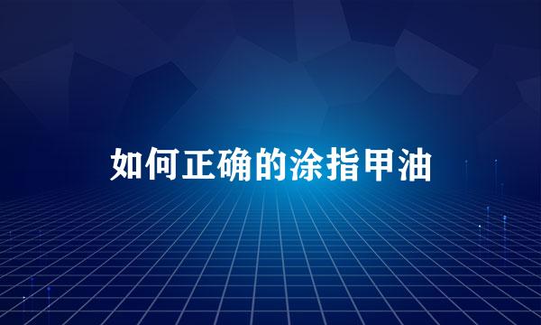 如何正确的涂指甲油