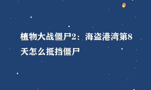 植物大战僵尸2：海盗港湾第8天怎么抵挡僵尸