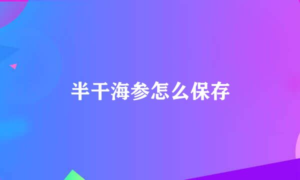 半干海参怎么保存