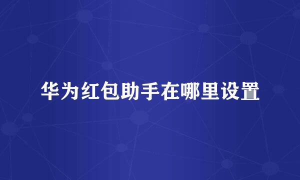 华为红包助手在哪里设置