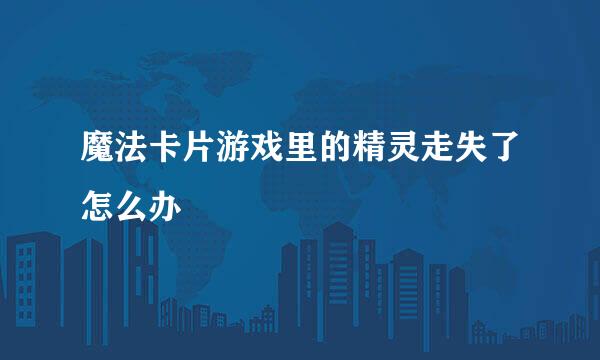 魔法卡片游戏里的精灵走失了怎么办