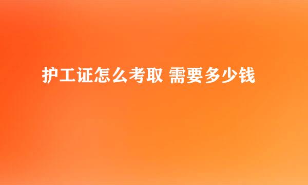 护工证怎么考取 需要多少钱