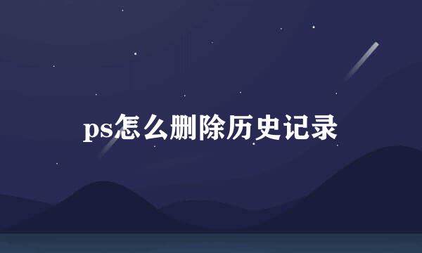 ps怎么删除历史记录