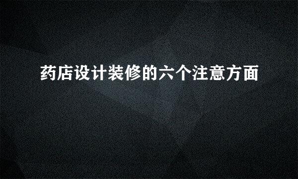 药店设计装修的六个注意方面
