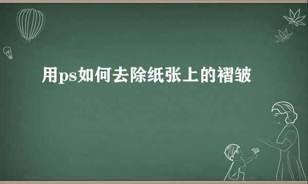 用ps如何去除纸张上的褶皱
