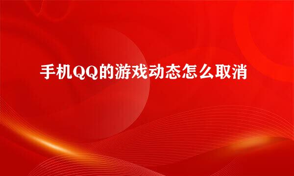 手机QQ的游戏动态怎么取消