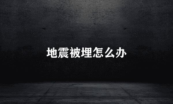 地震被埋怎么办