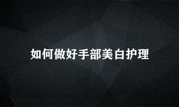 如何做好手部美白护理
