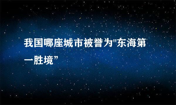 我国哪座城市被誉为