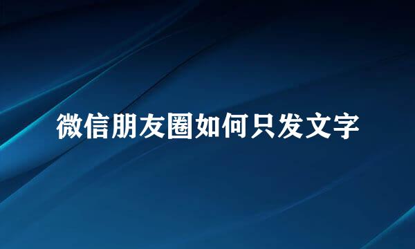 微信朋友圈如何只发文字