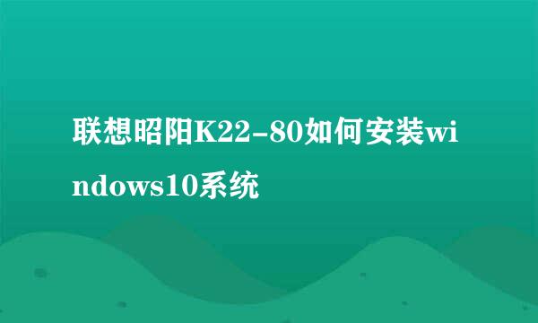 联想昭阳K22-80如何安装windows10系统