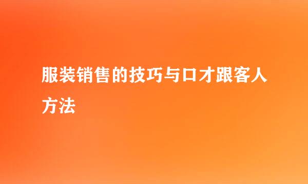 服装销售的技巧与口才跟客人方法
