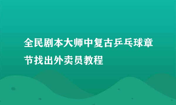 全民剧本大师中复古乒乓球章节找出外卖员教程