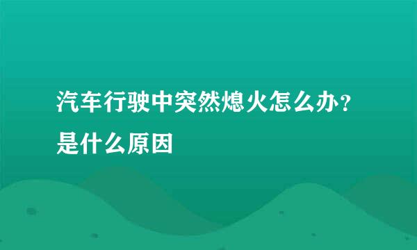 汽车行驶中突然熄火怎么办？是什么原因