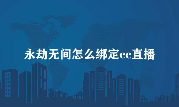 永劫无间怎么绑定cc直播