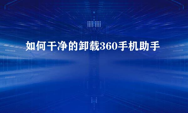 如何干净的卸载360手机助手