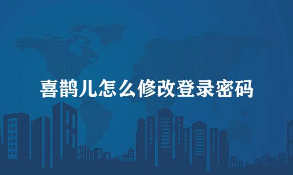 喜鹊儿怎么修改登录密码