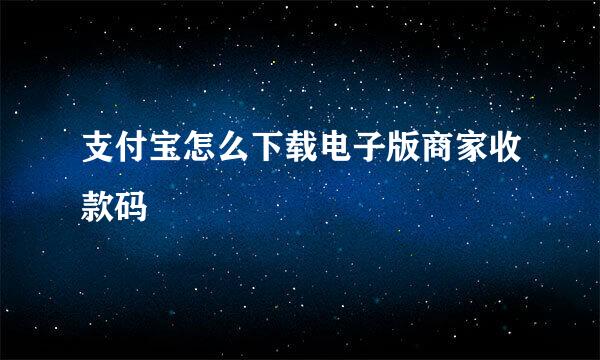 支付宝怎么下载电子版商家收款码