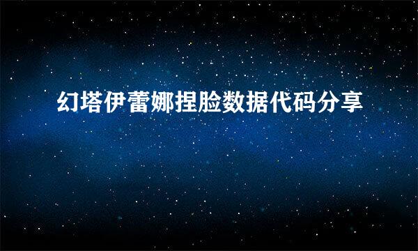 幻塔伊蕾娜捏脸数据代码分享