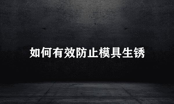 如何有效防止模具生锈