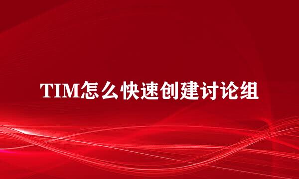 TIM怎么快速创建讨论组