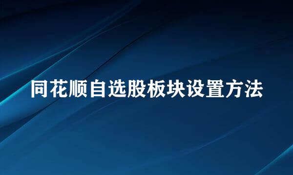 同花顺自选股板块设置方法