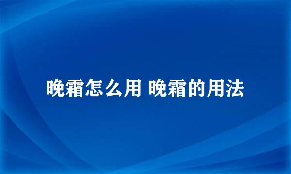 晚霜怎么用 晚霜的用法