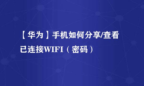 【华为】手机如何分享/查看已连接WIFI（密码）