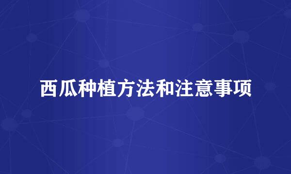 西瓜种植方法和注意事项