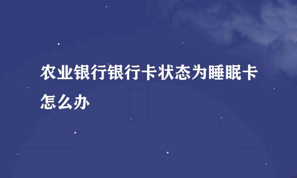 农业银行银行卡状态为睡眠卡怎么办