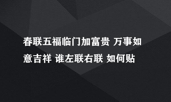 春联五福临门加富贵 万事如意吉祥 谁左联右联 如何贴