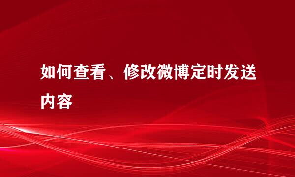 如何查看、修改微博定时发送内容