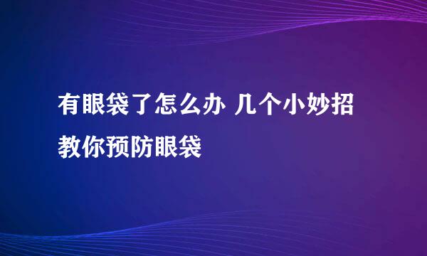 有眼袋了怎么办 几个小妙招教你预防眼袋