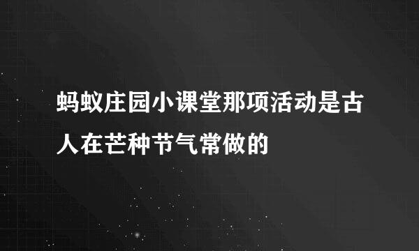 蚂蚁庄园小课堂那项活动是古人在芒种节气常做的